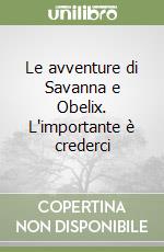 Le avventure di Savanna e Obelix. L'importante è crederci libro