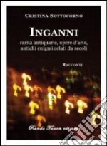 Inganni. Rarità antiquarie, opere d'arte, antichi enigmi celati da secoli libro