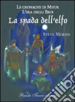 Le cronache di Mhur. L'era degli eroi. La spada dell'elfo libro