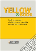 Yellow book 2015. I dati sul servizio di distribuzione e vendita del gas in Italia libro