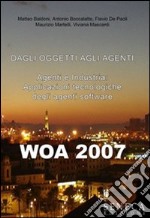 Wao 2007. Dagli oggetti agli agenti. Agenti e industria. Applicazioni tecnologiche degli agenti software. Atti del Convegno