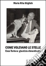 Come volevano le stelle. Enzo Tortora. Giustizia dimenticata libro