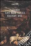 L'uomo che non volle esser Dio libro