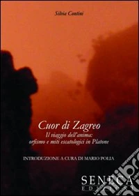 Cuor di Zagreo. Il viaggio dell'anima. Orfismo e miti escatologici in Platone libro