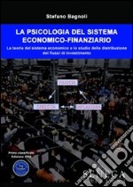 La psicologia del sistema economico-finanziario. La teoria del sistema economico e lo studio della distribuzione dei flussi di investimento libro