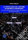 La psicologia del sistema economico-finanziario. La teoria del sistema economico e lo studio della distribuzione dei flussi di investimento libro