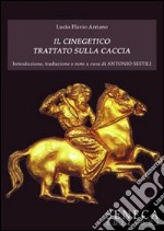 Il Cinegetico. Trattato sulla caccia (di Lucio Flavio Arriano) libro