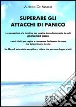 Superare gli attacchi di panico. Spiegazioni e tecniche per gestire immediatamente da soli gli attacchi di panico