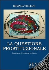 La questione prostituzionale. Smettiamo di chiamarlo cliente libro