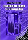 L'incubo del Babau. Una storia di stalking libro di D'Antonio Angelo