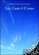 Lui, Gesù il Cristo libro