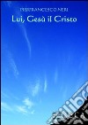 Lui, Gesù il Cristo libro