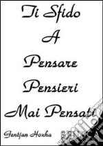 Ti sfido a pensare pensieri mai pensati libro