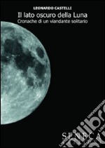 Il lato oscuro della luna. Cronache di un viandante solitario libro