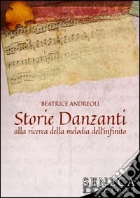 Storie danzanti. Alla ricerca della melodia dell'infinito libro