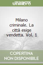 Milano criminale. La città esige vendetta. Vol. 1