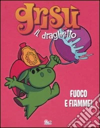 Fuoco e fiamme! Grisù il draghetto. Ediz. illustrata. Vol. 1 libro