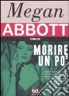 Morire un po' libro di Abbott Megan