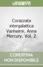 Corazzata intergalattica Vanheimr. Anna Mercury. Vol. 2