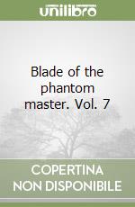 Blade of the phantom master. Vol. 7