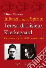 Infanzia nello spirito. Teresa di Lisieux-Kierkegaard. Cristiani e geni della modernità