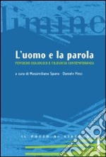 L'uomo e la parola. Pensiero dialogico e filosofia contemporanea libro