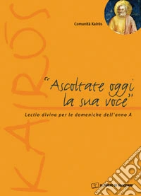 Ascoltate oggi la sua voce. Lectio divina per le domeniche dell'anno A libro