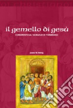 Il gemello di Gesù. Commento al vangelo di Tommaso libro