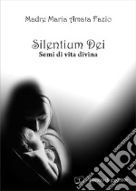 Silentium dei. Semi di vita divina libro