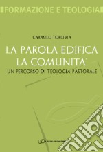 La Parola edifica la comunità. Un percorso di teologia pastorale libro