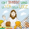 Con i bambini lungo la via della luce. Ediz. illustrata libro