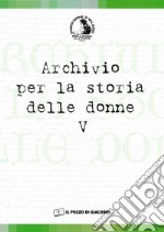 Archivio per la storia delle donne. Vol. 5 libro