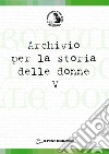 Archivio per la storia delle donne. Vol. 5 libro