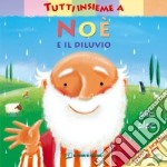 Tutti insieme a Noè e il diluvio. Ediz. a colori libro