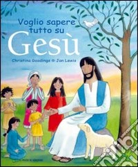 Voglio sapere tutto su Gesù libro