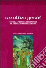 Un altro Gesù? I vangeli apocrifi, il Gesù storico e il cristianesimo delle origini libro