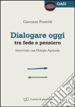 Dialogare oggi tra fede e pensiero. Intervista con Giorgio Agnisola libro