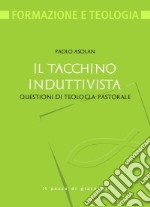 Il tacchino induttivista. Questioni di teologia pastorale libro