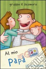 Al mio papà. Ediz. illustrata