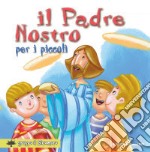 Il «Padre nostro» per i piccoli. Ediz. a colori libro