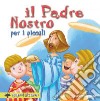 Il «Padre nostro» per i piccoli. Ediz. a colori libro