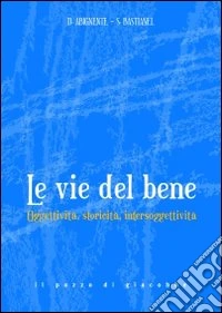 Le Vie del bene. Oggettività, storicità, intersoggettività. libro