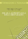 Per una antropologia della creaturalità libro