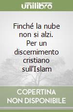 Finché la nube non si alzi. Per un discernimento cristiano sull'Islam libro