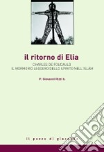 Il ritorno di Elia. Charles de Foucauld e il mormorio leggero dello spirito nell'Islam libro