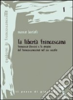 La libertà francescana. Francesco d'Assisi e le origini del francescanesimo nel XII secolo