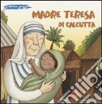 Madre Teresa di Calcutta. Ediz. illustrata libro