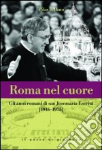 Roma nel cuore. Gli anni romani di san Josemaria Escrivà (1946-1975) libro