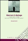 Liberare il dialogo. Islam e Cattolicesimo successo o crisi di una parola comune? libro di Rizzardi Giuseppe