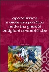 Apocalittica e violenza politica nelle tre grandi religioni abramitiche libro